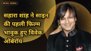 सहारा शाह: पहली फिल्म साइन, भावुक हुए विवेक ओबेरॉय