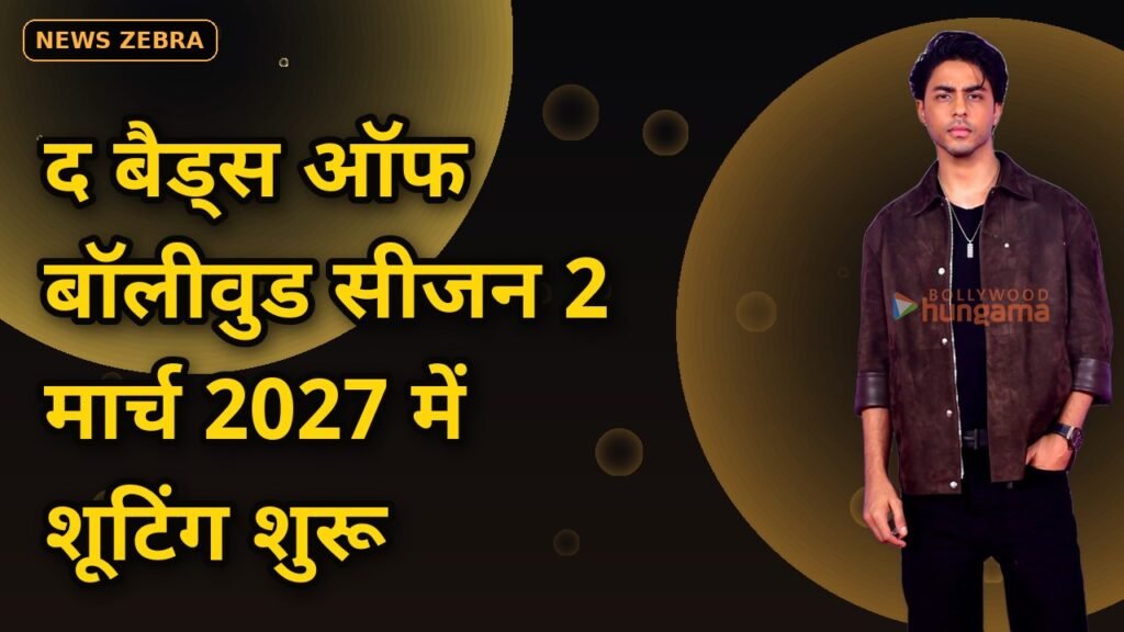 द बैड्स ऑफ बॉलीवुड सीजन 2: मार्च 2027 में शूटिंग, नई रिपोर्ट
