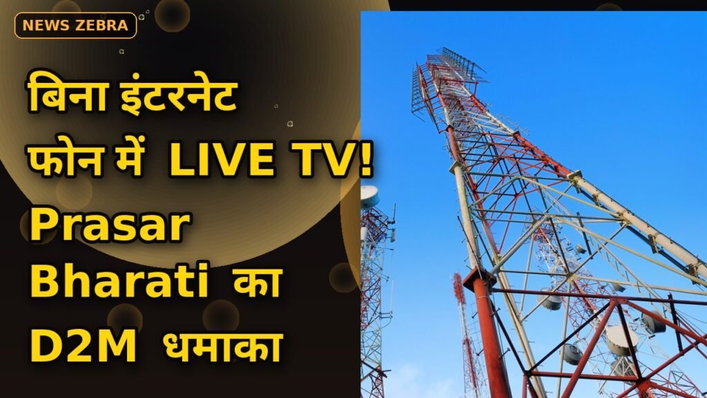 बिना इंटरनेट फोन में चलेगा LIVE TV! Prasar Bharati का D2M ब्रॉडकास्ट अगले महीने से — जानें कब और किसे मिलेगा फायदा