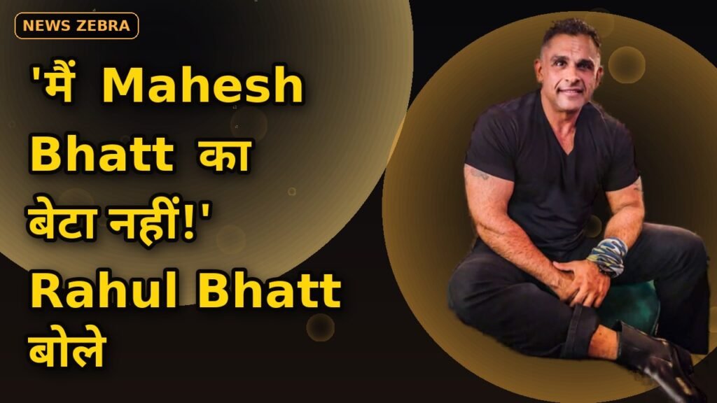 'मैं Mahesh Bhatt का बेटा नहीं', Rahul Bhatt ने बताई पिता से दूरी की वजह, बचपन के जख्म आज भी ताज़ा